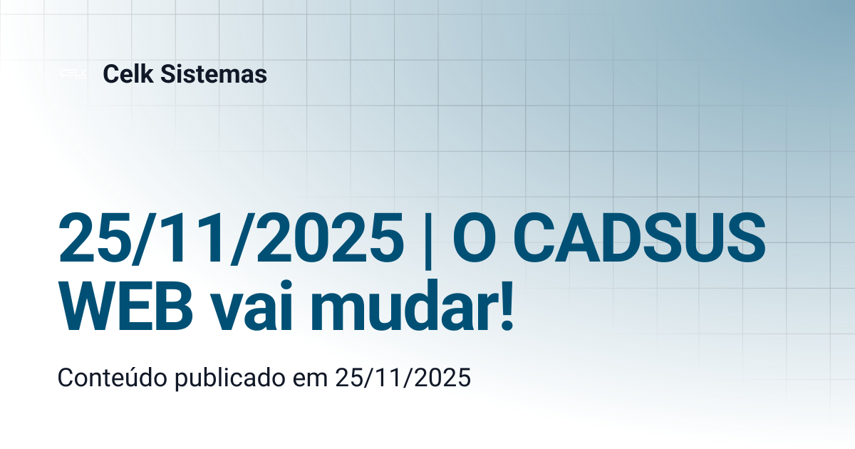 25/11/2025 | O CADSUS WEB vai mudar! | Celk Sistemas